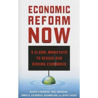 Economic Reform Now - by  H Flassbeck & P Davidson & J Galbraith & R Koo & Jayati Ghosh (Hardcover)