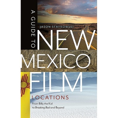 A Guide to New Mexico Film Locations - by  Jason Strykowski (Paperback)