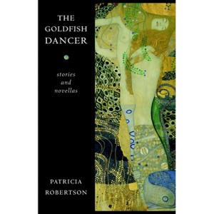 The Goldfish Dancer - by  Patricia Robertson (Paperback) - 1 of 1