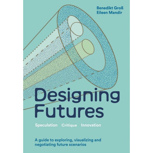 Designing Futures - by  Eileen Mandir & Benedikt Groß (Hardcover) - image 1 of 1