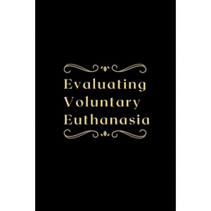Evaluating Voluntary Euthanasia - by  Priya Dakshan (Paperback) - 1 of 1