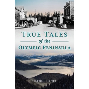 True Tales of the Olympic Peninsula - by  Carol Turner (Paperback) - 1 of 1