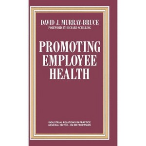 Promoting Employee Health - (Industrial Relations in Practice) by  David J Murray-Bruce (Hardcover) - 1 of 1