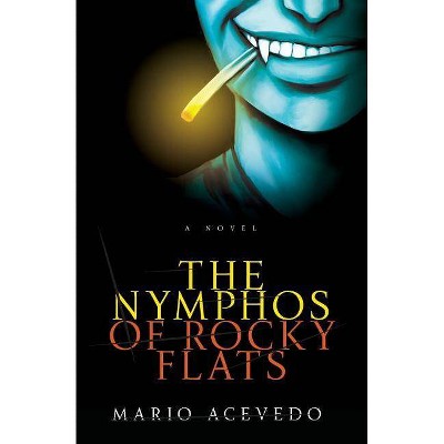 The Nymphos of Rocky Flats - (Felix Gomez) by  Mario Acevedo (Paperback)
