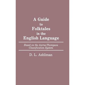 Guide to Folktales in the English Language - (Bibliographies and Indexes in World Literature) by  D L Ashliman (Hardcover) - 1 of 1