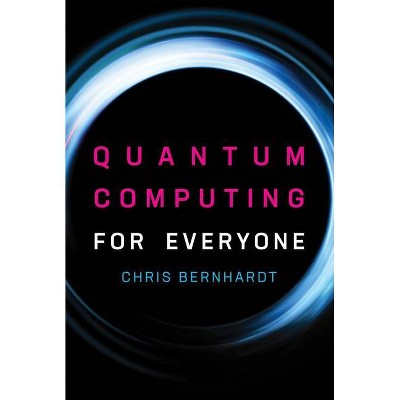 Quantum Computing for Everyone - (Mit Press) by  Chris Bernhardt (Paperback)