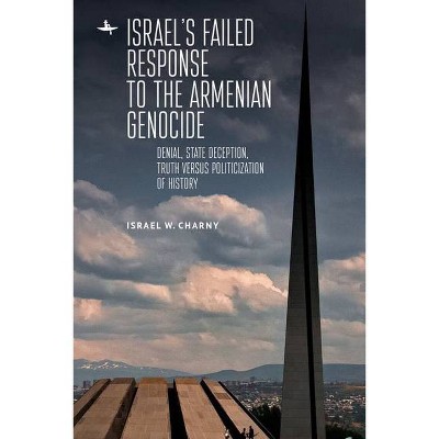 Israel's Failed Response to the Armenian Genocide - (Holocaust: History and Literature, Ethics and Philosophy) by  Israel W Charny (Paperback)