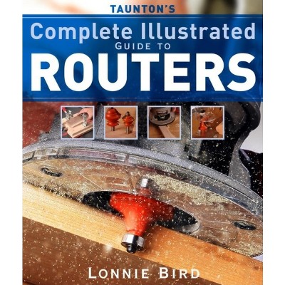 Taunton's Complete Illustrated Guide to Routers - (Complete Illustrated Guides (Taunton)) by  Lonnie Bird (Paperback)