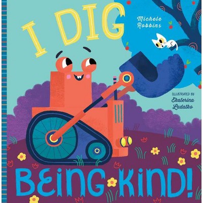 I Dig Being Kind - by  Michele Robbins (Board Book)