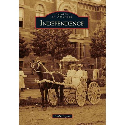 Independence - (Images of America (Arcadia Publishing)) by  Andy Taylor (Paperback)