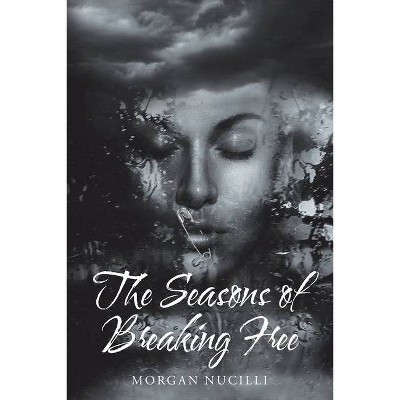 The Seasons of Breaking Free - by  Morgan Nucilli (Paperback)