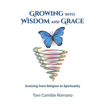 Growing Into Wisdom and Grace - by  Toni C Romano (Paperback)