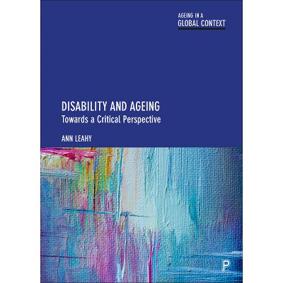 Disability and Ageing - (Ageing in a Global Context) by  Ann Leahy (Paperback)