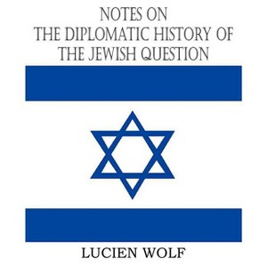 Notes on the Diplomatic History of the Jewish Question - by  Lucien Wolf (Paperback) - 1 of 1