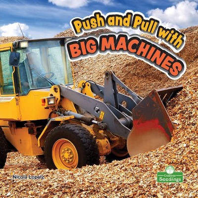 Push and Pull with Big Machines - (My First Science Books) by  Nicola Lopetz (Paperback)