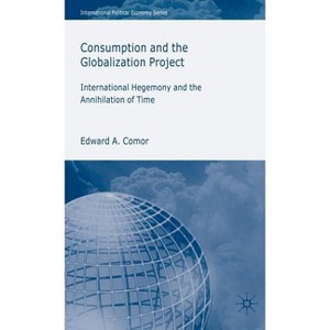 Consumption and the Globalization Project - (International Political Economy) by  E Comor (Hardcover) - 1 of 1