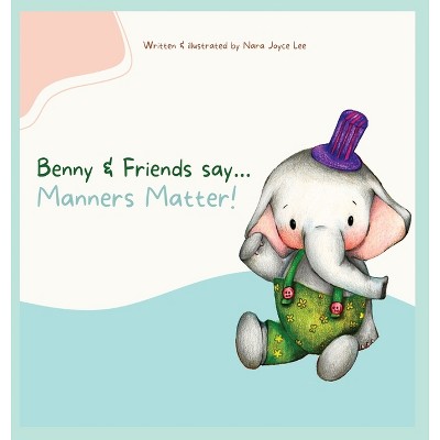 Benny & Friends say...Manners Matter! - by  Nara Joyce Lee (Hardcover)