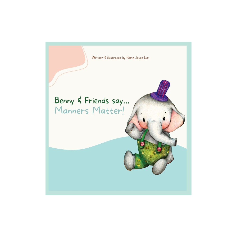 Benny & Friends say...Manners Matter! - by Nara Joyce Lee (Hardcover)