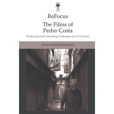 Refocus: The Films of Pedro Costa - (Refocus: The International Directors) by  Nuno Barradas Jorge (Paperback)