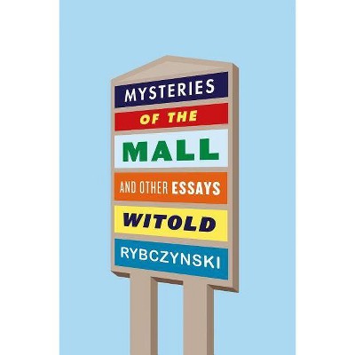 Mysteries of the Mall and Other Essays - by  Witold Rybczynski (Paperback)