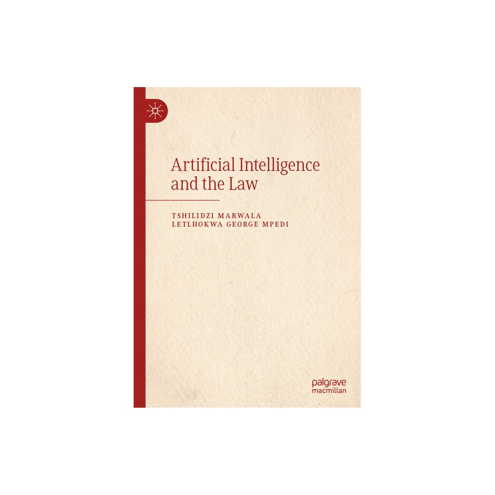 Artificial Intelligence and the Law - by Tshilidzi Marwala & Letlhokwa George Mpedi (Hardcover)