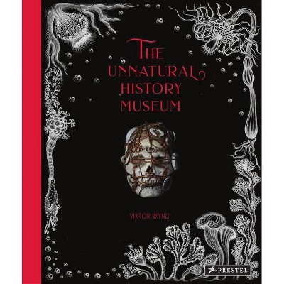 The Unnatural History Museum - by  Viktor Wynd (Hardcover)