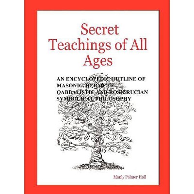 Secret Teachings of All Ages - by  Manly Palmer Hall (Paperback)