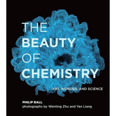 The Beauty of Chemistry - by  Philip Ball (Hardcover)