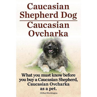 Caucasian Shepherd Dog. Caucasian Ovcharka. What You Must Know Before You Buy a Caucasian Shepherd Dog, Caucasian Ovcharka as a Pet. - (Paperback)