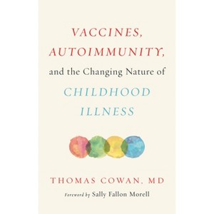 Vaccines, Autoimmunity, and the Changing Nature of Childhood Illness - by  Thomas Cowan (Hardcover) - 1 of 1