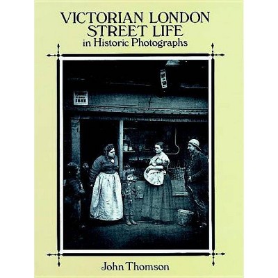 Victorian London Street Life in Historic Photographs - by  John Thomson (Paperback)