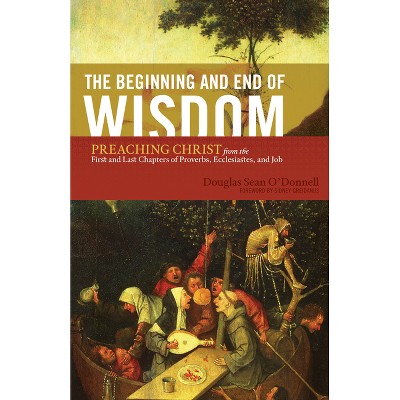 The Beginning and End of Wisdom - by  Douglas Sean O'Donnell (Paperback)