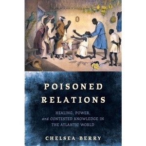 Poisoned Relations - (Early Modern Americas) by  Chelsea Berry (Hardcover) - 1 of 1