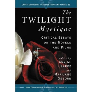 The Twilight Mystique - (Critical Explorations in Science Fiction and Fantasy) by  Amy M Clarke & Marijane Osborn (Paperback) - 1 of 1