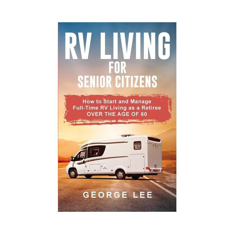RV Living for Senior Citizens - by  George Lee (Paperback), 1 of 2