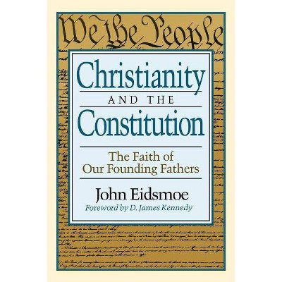 Christianity and the Constitution - by  John Eidsmoe (Paperback)