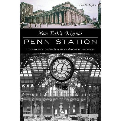 New York's Original Penn Station - (Landmarks) by  Paul M Kaplan (Paperback)