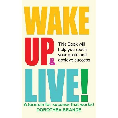 Wake Up and Live! - by  Dorothea Brande (Hardcover)