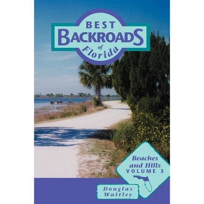 Beaches and Hills - (Best Backroads of Florida) by  Douglas Waitley (Paperback)