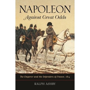 Napoleon Against Great Odds - by  Ralph Ashby (Hardcover) - 1 of 1