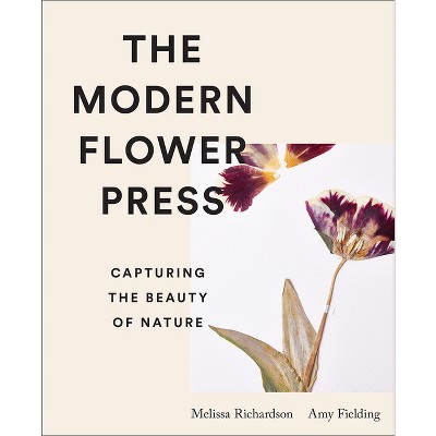 The Modern Flower Press - by Amy Fielding & Melissa Richardson (Hardcover)