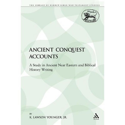 Ancient Conquest Accounts - (Library of Hebrew Bible/Old Testament Studies) by  K Lawson Younger Jr (Paperback)