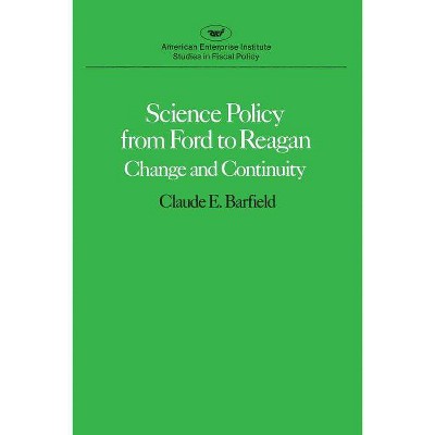 Science Policy from Ford to Reagan: Change and Continuity - (American Enterprise Institute Studies in Fiscal Policy) by  Claude E Barfield