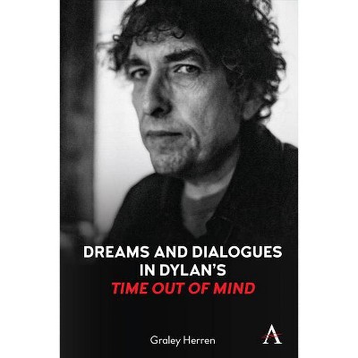 Dreams and Dialogues in Dylan's Time Out of Mind - (Anthem Studies in Theatre and Performance) by  Graley Herren (Hardcover)