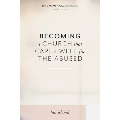 Becoming a Church That Cares Well for the Abused - by  Brad Hambrick (Paperback)