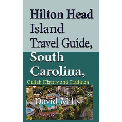 Hilton Head Island Travel Guide, South Carolina, USA - by  David Mills (Paperback)