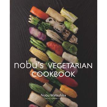 Nobu's Vegetarian Cookbook - by  Nobu Matsuhisa (Hardcover)