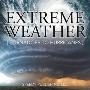 Extreme Weather (Tornadoes To Hurricanes) - by  Speedy Publishing LLC (Paperback) - 1 of 1
