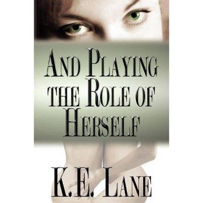 And Playing the Role of Herself - by  K E Lane (Paperback)