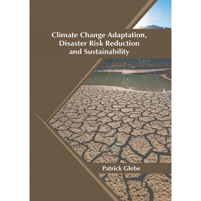 Climate Change Adaptation, Disaster Risk Reduction and Sustainability - by  Patrick Glebe (Hardcover)